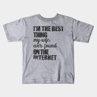 i am the best thing my wife ever found on the internet Kids T-Shirt